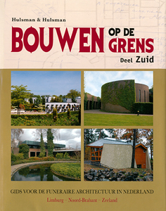 HULSMAN& HULSMAN. Bouwen op de grens. Deel Zuid. Gids voor de funeraire architectuur in Nederland. Deel Zuid: Limburg, - Noord-Brabant - Zeeland.
