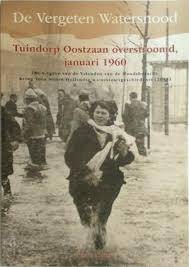 STICHTING HISTORISCH ARCHIEF TUINDORP OOSTZAAN & ROOS, JAN DE. De Vergeten Watersnood. Tuindorp Oostzaan overstroomd, januari 1960.