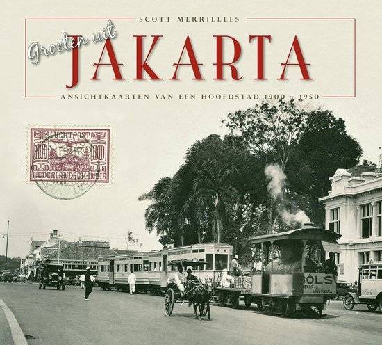 MERILLEES, SCOTT. Groeten uit Jakarta. Ansichtkaarten van een hoofdstad 1900-1950.