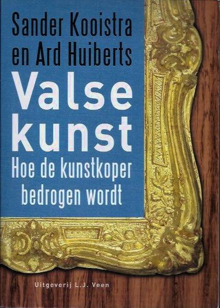 KOOISTRA, SANDER; HUIBERTS, ARD. Valse kunst. Hoe de kunstkoper bedrogen wordt.