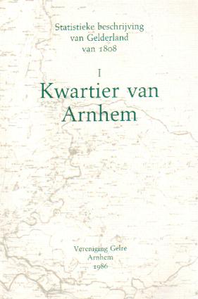 VERENIGING GELRE. Kwartier van Arnhem. Statistieke beschrijving van Gelderland van 1808. I.