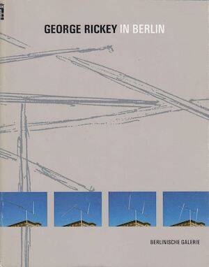 RICKEY, GEORGE. & MERKERT, JöRN UND URSULA PRINZ [HRSG.]. George Rickey in Berlin 1967-1992. Die Sammlung der / The Collection of the Berlinische Galerie - Schenkungen von / Gifts of Gisela und Klaus Groenke, TRIGON Unternehmensgruppe Berlin, George Rickey, Edith Leighton Rickey.