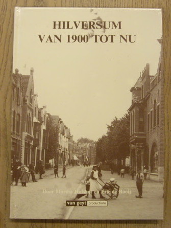 HULSHOF, MARTHA; ERIC DE ROOIJ. Hilversum van 1900 tot nu.