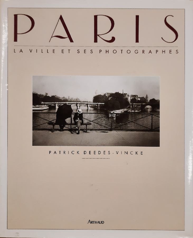 DEEDES-VINCKE, PATRICK. Paris. La Ville et ses Photographes.