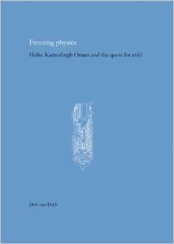 DELFT, DIRK VAN. & KAMERLINGH ONNES, HEIKE. Freezing Physics. Heike Kamerlingh Onnes and the Quest for Cold. [History of Science and Scholarship in the Netherlands, volume 10]