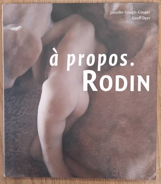 RODIN - GOUGH-COOPER, JENNIFER EN GEOFF DYER à propos Rodin.