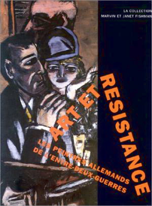 FISHMAN, MARVIN ET JANET. Art et résistance, les peintres allemands de l'entre-deux-guerres. La collection Marvin et Janet Fishman.