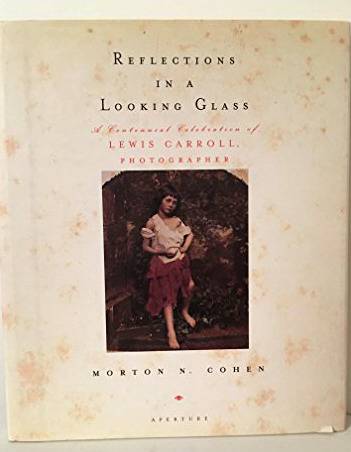 COHEN, MORTON N. Reflections in a Looking Glass.  A Centennial Celebration of Lewis Carroll, Photographer.
