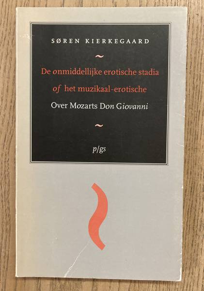 KIERKEGAARD, SøREN. De onmiddellijke erotische stadia of het muzikaal-erotische. Over Mozarts Don Giovanni.