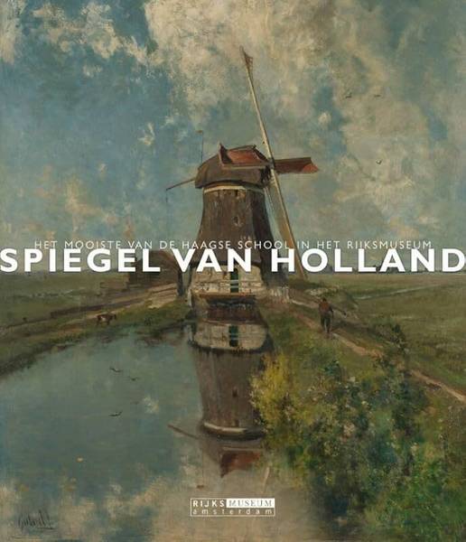 SUIJVER, RENSKE. Spiegel van Holland. Het mooiste van de Haagse school in het Rijksmuseum.