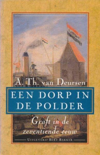 DEURSEN, A. TH. VAN. Een dorp in de polder. Graft in de zeventiende eeuw.