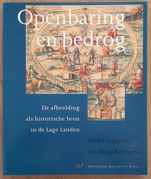KEMPERS, BRAM. Openbaring en bedrog. De afbeelding als historische bron in de Lage Landen.