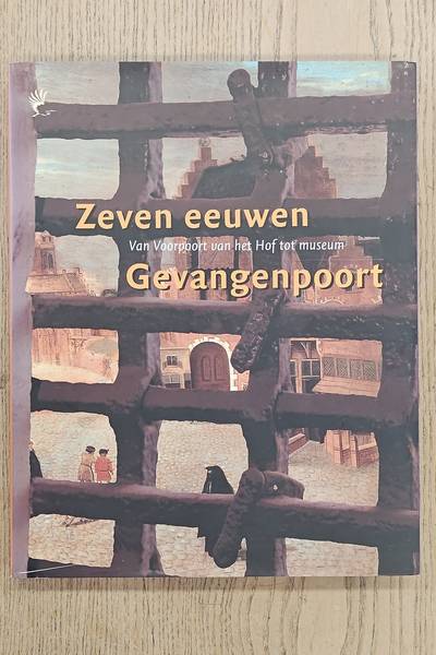 HOEVE, JAN VAN DER. Zeven eeuwen Gevangenpoort.  Van Voorpoort van het Hof tot Museum.