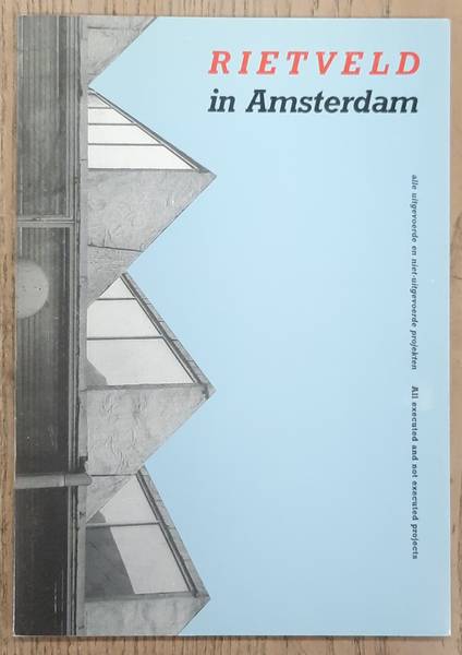 ROND, DENNIS DE. & TERSTAL, ANNEMIEK. Rietveld in Amsterdam. Alle uitgevoerde en niet-uitgevoerde projekten. All executed and not executed projects.