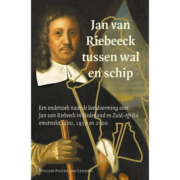 LEDDEN, WILLEM-PIETER VAN. Jan van Riebeeck tussen wal en schip. Een onderzoek naar de beeldvorming over Jan van Riebeeck in Nederland en Zuid-Afrika omstreeks 1900, 1950 en 2000 [ isbn 9789065508577 ]