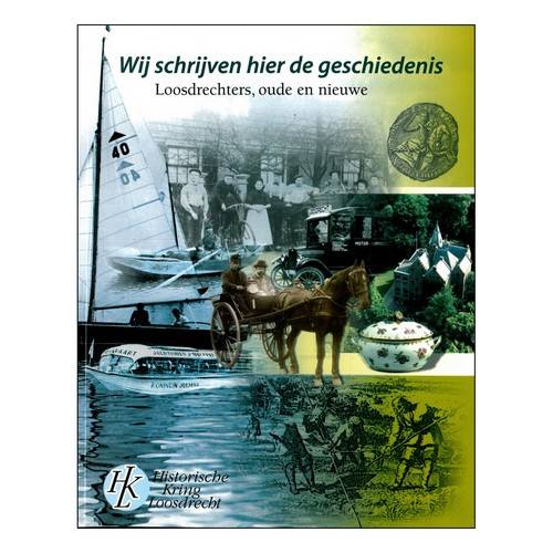HISTORISCHE KRING LOOSDRECHT. & BOGAARD, CONNY.  E.A. Wij schrijven hier de geschiedenis. Loosdrechters, oude en nieuwe.