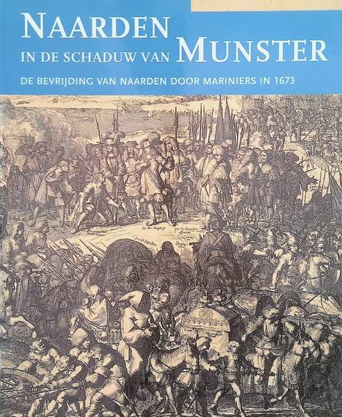 NAARDEN - GROENVELD,S., E.A. Naarden in de schaduw van Munster. De bevrijding van Naarden door Mariniers in 1673.