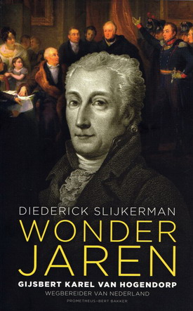 SLIJKERMAN, DIEDERICK. Wonderjaren. Gijsbert Karel van Hogendorp, wegbereider van Nederland. [isbn 9789035137998]