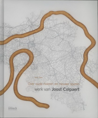 COLPAERT, JOOST - HANS THEYS E.A. Over oude rivieren en nieuwe sporen. Werk van Joost Colpaert.
