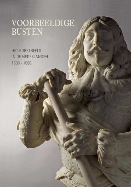 HERREMANS, VALÉRIE. Voorbeeldige Busten. Het borstbeeld in de Nederlanden 1600 - 1800. [ isbn 9789053497081 ]