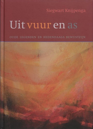 KNIJPENGA SIEGWART. Uit vuur en as. Oude legenden en hedendaags bewustzijn.