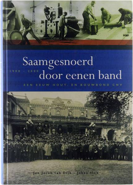 DIJK, JAN JACOB VAN.  EN JOHAN SLOK. Saamgesnoerd door eenen band: een eeuw hout- en bouwbond CNV 1900-2000.