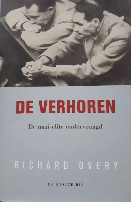 OVERY, RICHARD. De verhoren. De nazi-elite ondervraagd.