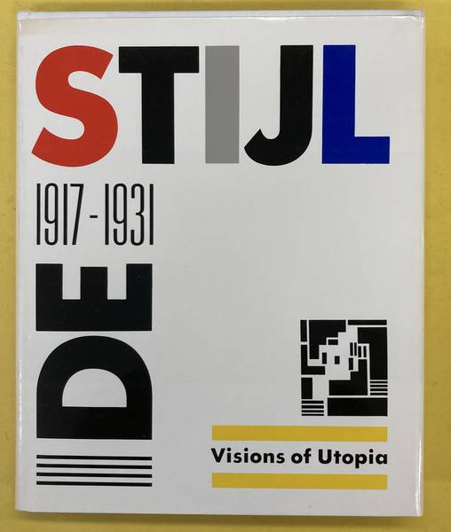 DE STIJL. De Stijl: 1917 -1931,  Visions of Utopia.